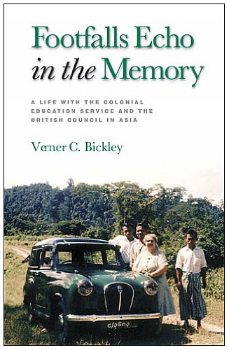 Footfalls Echo In The Memory A Life With The Colonial Education Service And The British Council In Asia Verner C Bickley