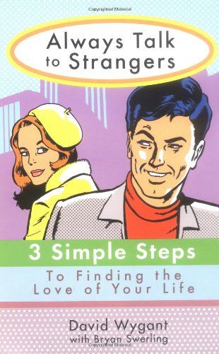 Always Talk To Strangers 3 Simple Steps To Finding The Love Of Your Life David Wygant