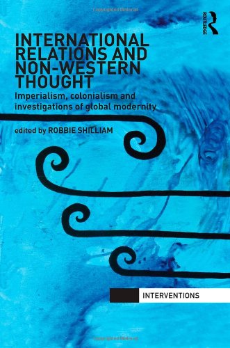 International Relations And Nonwestern Thought Imperialism Colonialism And Investigations Of Global Modernity Robbie Shilliam
