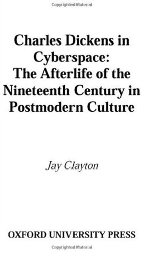 Charles Dickens In Cyberspace The Afterlife Of The Nineteenth Century In Postmodern Culture Jay Clayton