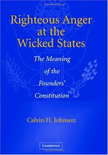 Righteous Anger At The Wicked States The Meaning Of The Founders Constitution Calvin H Johnson