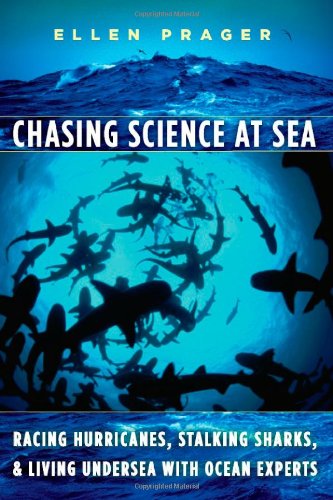 Chasing Science At Sea Racing Hurricanes Stalking Sharks And Living Undersea With Ocean Experts 1st Edition Ellen Prager