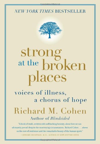 Strong At The Broken Places Voices Of Illness A Chorus Of Hope 1 Reprint Richard M Cohen