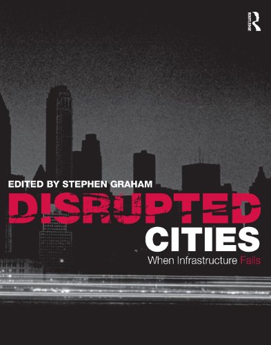 Disrupted Cities When Infrastructure Fails 1st Edition Stephen Graham