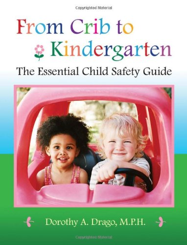 From Crib To Kindergarten The Essential Child Safety Guide 1st Edition Dorothy A Drago