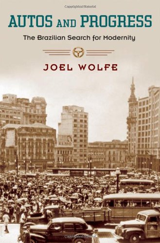 Autos And Progress The Brazilian Search For Modernity Joel Wolfe