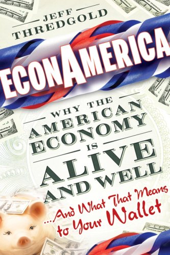 Econamerica Why The American Economy Is Alive And Well And What That Means To Your Wallet 1st Edition Jeff Thredgold