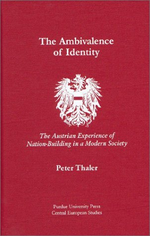 The Ambivalence Of Identity The Austrian Experience Of Nationbuilding In A Modern Society Peter Thaler