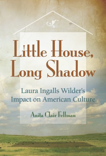 Little House Long Shadow Laura Ingalls Wilders Impact On American Culture 1st Edition Anita Clair Fellman