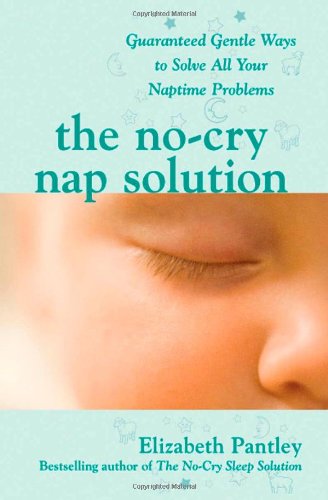 The Nocry Nap Solution Guaranteed Gentle Ways To Solve All Your Naptime Problems Pantley 1st Edition Elizabeth Pantley