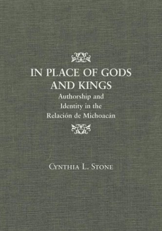 In Place Of Gods And Kings Authorship And Identity In The Relacion De Michoacan Bilingual Cynthia L Stone