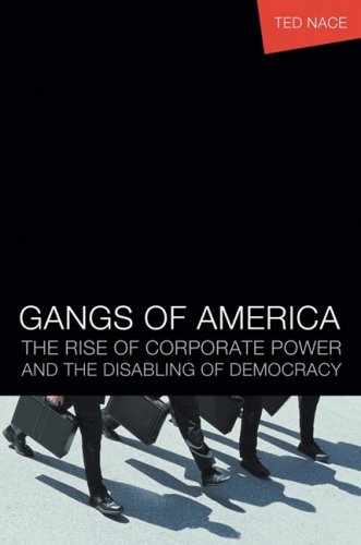 Gangs Of America The Rise Of Corporate Power And The Disabling Of Democracy First Edition Ted Nace