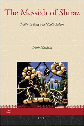 The Messiah Of Shiraz Studies In Early And Middle Babism Iran Studies Denis Martin Maceoin