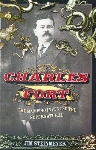 Charles Fort The Man Who Invented The Supernatural Reprint Jim Steinmeyer