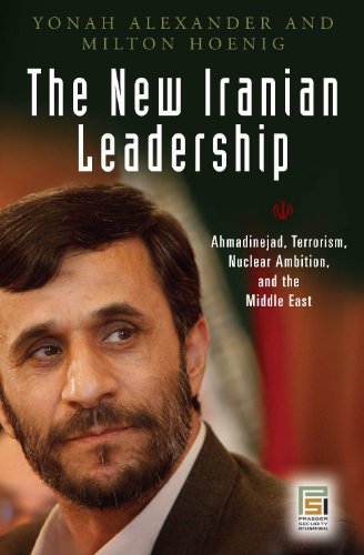 The New Iranian Leadership Ahmadinejad Terrorism Nuclear Ambition And The Middle East Praeger Security International Yonah Alexander