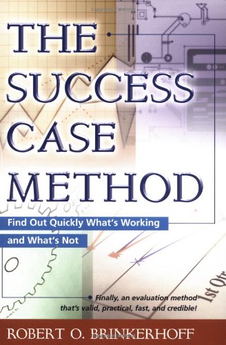 The Success Case Method Find Out Quickly Whats Working And Whats Not Robert O Brinkerhoff