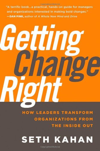 Getting Change Right How Leaders Transform Organizations From The Inside Out 1st Edition Seth Kahan
