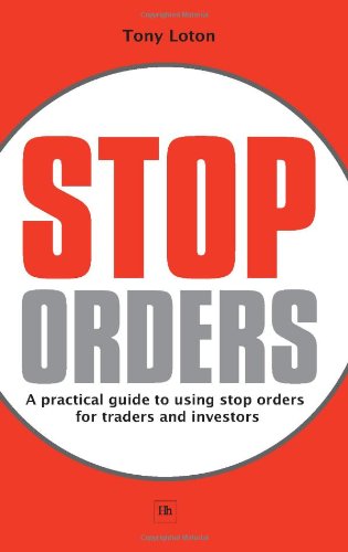 Stop Orders A Practical Guide To Using Stop Orders For Traders And Investors Tony Loton
