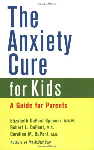 The Anxiety Cure For Kids A Guide For Parents 1st Edition Elizabeth Dupont Spencer