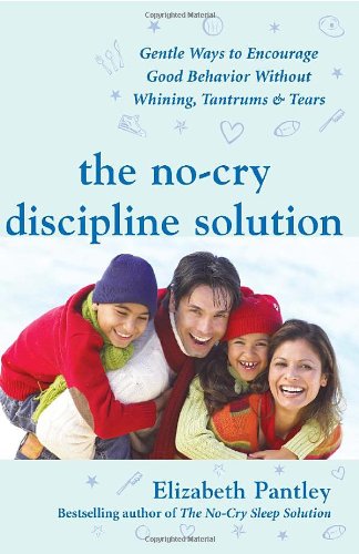 The Nocry Discipline Solution Gentle Ways To Encourage Good Behavior Without Whining Tantrums And Tears Foreword By Tim Seldin Pantley 1st Edition Elizabeth Pantley