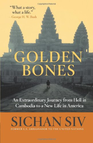 Golden Bones An Extraordinary Journey From Hell In Cambodia To A New Life In America 1st Edition Sichan Siv