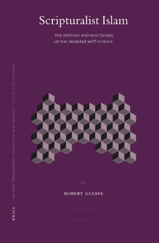 Scripturalist Islam The History And Doctrines Of The Akhbari Shii School Islamic Philosophy Theology And Science Robert M Gleave