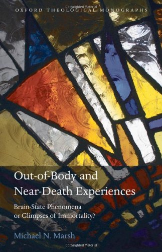 Outofbody And Neardeath Experiences Brainstate Phenomena Or Glimpses Of Immortality Oxford Theological Monographs Michael N Marsh