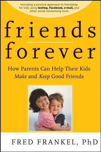 Friends Forever How Parents Can Help Their Kids Make And Keep Good Friends 1st Edition Fred Frankel