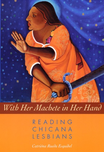 With Her Machete In Her Hand Reading Chicana Lesbians Chicana Matters Catriona Rueda Esquibel