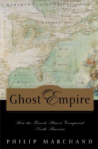 Ghost Empire How The French Almost Conquered North America Philip Marchand