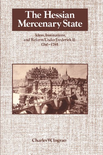 The Hessian Mercenary State Ideas Institutions And Reform Under Frederick Ii 17601785 Charles W Ingrao