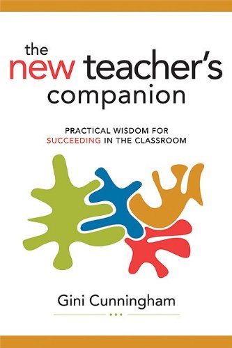 The New Teachers Companion Practical Wisdom For Succeeding In The Classroom Gini Cunningham