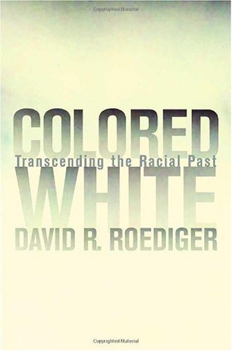 Colored White Transcending The Racial Past American Crossroads 10 1st Edition David R Roediger
