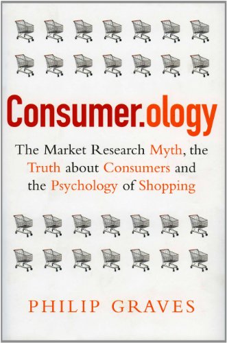 Consumerology The Market Research Myth The Truth About Consumers And The Psychology Of Shopping Philip Graves