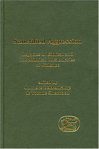 Sanctified Aggression Legacies Of Biblical And Postbiblical Vocabularies Of Violence Journal For The Study Of The Old Testament Supplement Series 400 1st Edition Jonneke Bekkenkamp