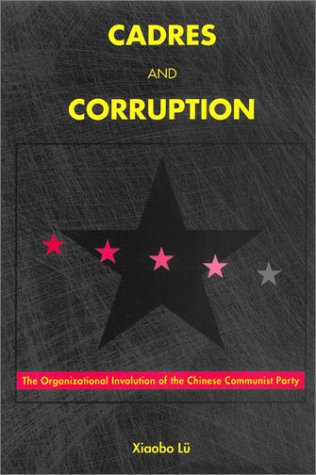 Cadres And Corruption The Organizational Involution Of The Chinese Communist Party 1st Edition Xiaobo Lu