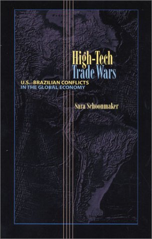 Hightech Trade Wars Usbrazilian Conflicts In The Global Economy Pitt Latin American Series Sara Schoonmaker