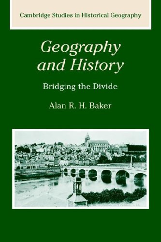 Geography And History Bridging The Divide Alan R H Baker