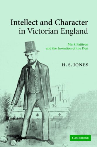 Intellect And Character In Victorian England Mark Pattison And The Invention Of The Don 1st Edition H S Jones