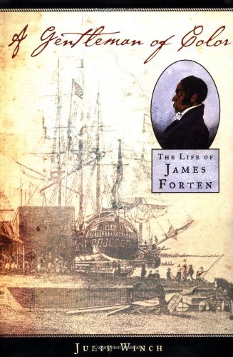 A Gentleman Of Color The Life Of James Forten Julie Winch