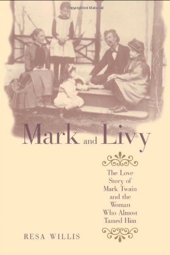 Mark And Livy The Love Story Of Mark Twain And The Woman Who Almost Tamed Him 1st Edition Resa Willis
