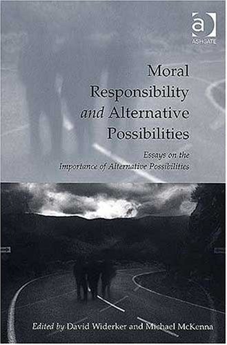 Moral Responsibility And Alternative Possibilities Essays On The Importance Of Alternative Possibilities David Widerker
