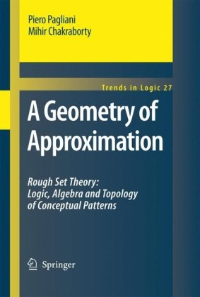 A Geometry Of Approximation Rough Set Theory Logic Algebra And Topology Of Conceptual Patterns Piero Pagliani