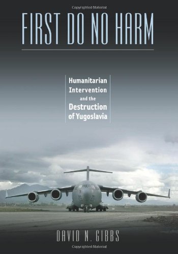 First Do No Harm Humanitarian Intervention And The Destruction Of Yugoslavia David N Gibbs