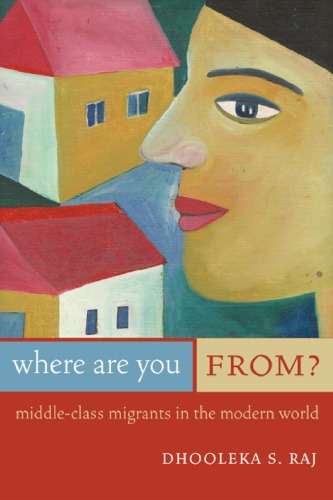 Where Are You From Middleclass Migrants In The Modern World 1st Edition Dhooleka S Raj