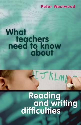What Teachers Need To Know About Reading And Writing Difficulties Peter Westwood