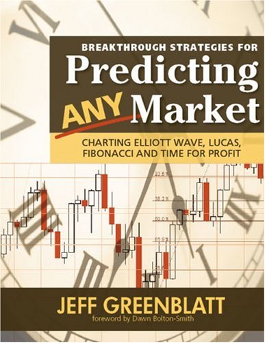 Breakthrough Strategies For Predicting Any Market Charting Elliott Wave Lucas Fibonacci And Time For Profit Jeff Greenblatt