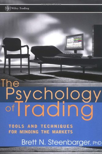The Psychology Of Trading Tools And Techniques For Minding The Markets 1st Edition Brett N Steenbarger