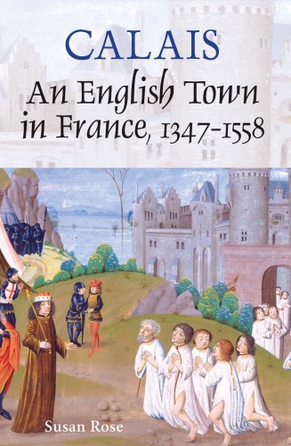 Calais An English Town In France 13471558 Susan Rose