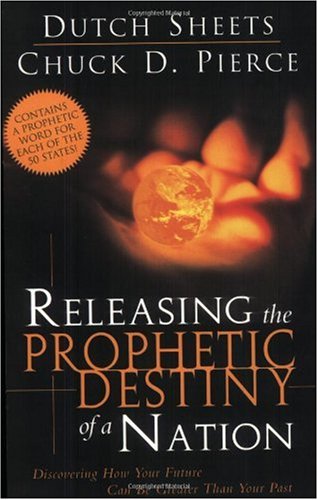 Releasing The Prophetic Destiny Of A Nation Discovering How Your Future Can Be Greater Than Your Past Dutch Sheets